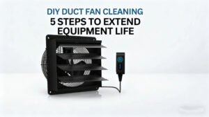 DIY Duct Fan Cleaning: 5 Steps to Extend Equipment Life